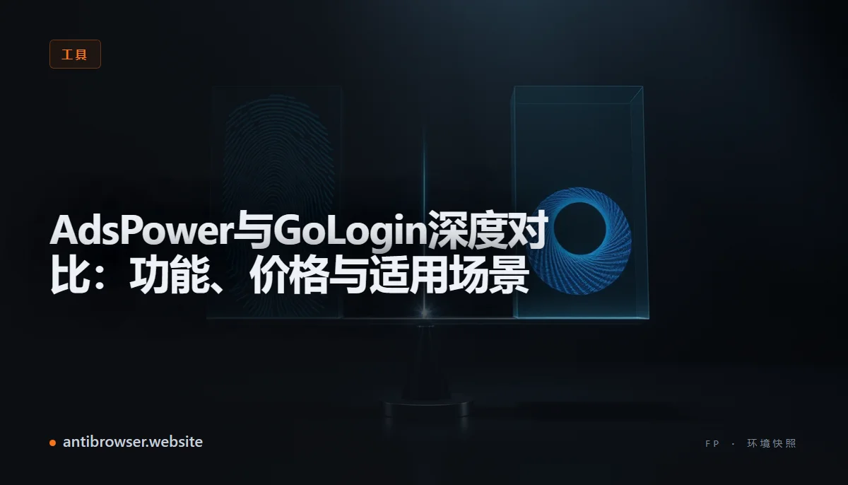 AdsPower与GoLogin两款指纹浏览器的控制台界面并排展示，显示配置文件列表、代理设置和自动化脚本入口
